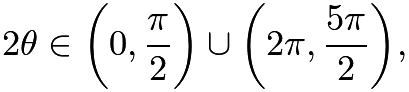 $2\theta\in\biggl(0,\frac{\pi}{2}\biggr)\cup\biggl(2\pi,\frac{5\pi}{2}\biggr),$