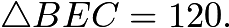 $\triangle BEC = 120.$