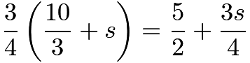 $\frac{3}{4}\left(\frac{10}{3}+s\right)=\frac{5}{2}+\frac{3s}{4}$