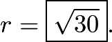 $r=\boxed{\sqrt{30}}.$