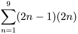 $\sum_{n=1}^{9}(2n-1)(2n)$