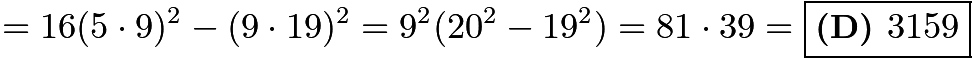 $= 16(5 \cdot 9)^2 - (9 \cdot 19)^2 = 9^2(20^2 - 19^2) = 81 \cdot 39 = \boxed{\textbf{(D) } 3159}$