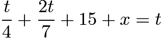 $\frac{t}{4}+\frac{2t}{7} + 15 + x = t$