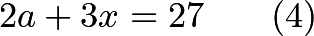 \[2a+3x=27\qquad (4)\]