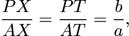 $\frac{PX}{AX} = \frac{PT}{AT} = \frac{b}{a},$