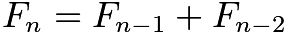 $F_n = F_{n - 1} + F_{n - 2}$