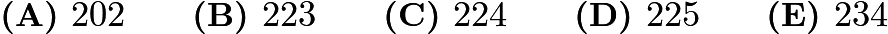 $\textbf{(A) }202 \qquad \textbf{(B) }223 \qquad \textbf{(C) }224 \qquad \textbf{(D) }225 \qquad \textbf{(E) }234 \qquad$
