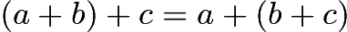 $(a+b) + c = a+(b+c)$