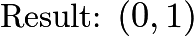 $\text{Result: } (0,1)$