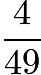 $\frac{4}{49}$