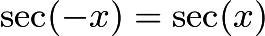 $\sec (-x) =  \sec (x)$