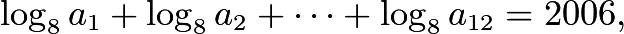 $\log_8 a_1+\log_8 a_2+\cdots+\log_8 a_{12} = 2006,$