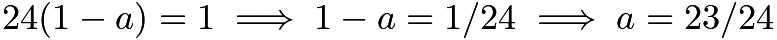 $24(1 - a) = 1 \implies 1 - a = 1/24 \implies a = 23/24$
