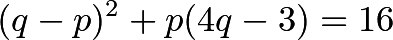 \[(q-p)^2+ p(4q-3)=16\]