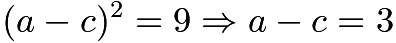 $(a-c)^2 = 9 \Rightarrow a-c = 3$