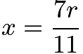 $x=\frac{7r}{11}$