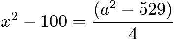 $x^2-100=\frac{(a^2-529)}{4}$