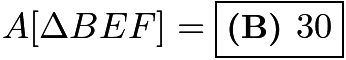 $A[\Delta BEF] = \boxed{\textbf{(B) }30}$