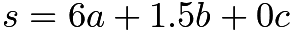 $s=6a+1.5b+0c$