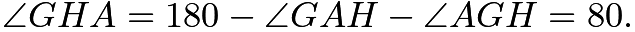 $\angle GHA=180-\angle GAH-\angle AGH=80.$