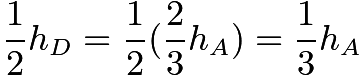 $\frac{1}{2} h_D = \frac{1}{2}(\frac{2}{3} h_A) = \frac{1}{3} h_A$