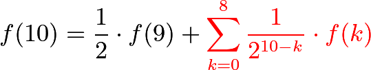 \[f(10) = \frac{1}{2} \cdot f(9) + \color{red} \sum_{k=0}^8 \frac{1}{2^{10-k}} \cdot f(k)\]