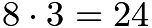 $8 \cdot 3 = 24$