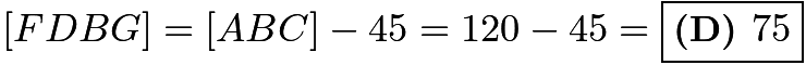 $[FDBG] = [ABC] - 45 = 120 -45 = \boxed{\textbf{(D) }75}$