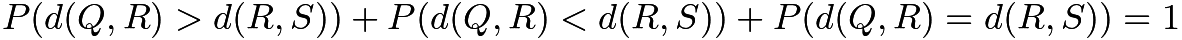 $P(d(Q, R) > d(R, S)) + P(d(Q, R) < d(R, S)) + P(d(Q, R) = d(R, S)) = 1$