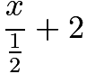 $\frac{x}{\frac12}+2$