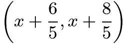 $\left(x+\frac{6}{5}, x+\frac{8}{5}\right)$