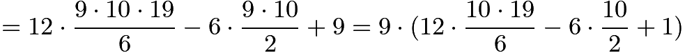 $=12\cdot\frac{9\cdot 10\cdot 19}{6} -6\cdot \frac{9\cdot 10}{2} + 9 = 9\cdot (12\cdot\frac{10\cdot 19}{6} -6\cdot \frac{10}{2} + 1)$