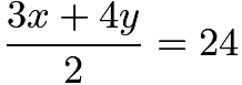 $\frac{3x+4y}{2}=24$