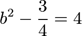 \[b^2-\frac{3}{4}=4\]