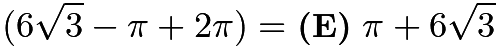 $(6\sqrt 3 -\pi+2\pi)=\textbf{(E)}\ \pi+6\sqrt{3}$