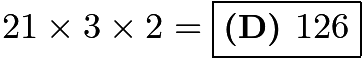 $21\times3\times2=\boxed{\textbf{(D) } 126}$