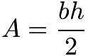 $A=\frac{bh}{2}$