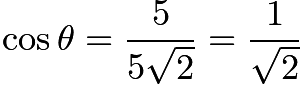 $\cos \theta = \frac{5}{5\sqrt{2}} = \frac{1}{\sqrt{2}}$