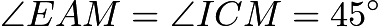 $\angle{EAM}=\angle{ICM}=45^\circ$