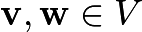 $\mathbf{v, w} \in V$