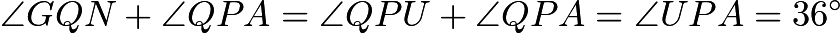 $\angle GQN+\angle QPA=\angle QPU+\angle QPA=\angle UPA=36^{\circ}$