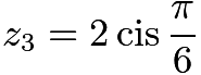 $z_3=2\operatorname{cis}\frac{\pi}{6}$