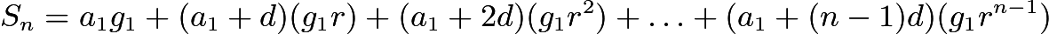 $S_n=a_1g_1+(a_1+d)(g_1r)+(a_1+2d)(g_1r^2)+\ldots+(a_1+(n-1)d)(g_1r^{n-1})$