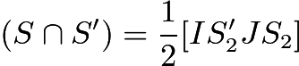 $(S \cap S') = \frac{1}{2} [IS'_2JS_2]$