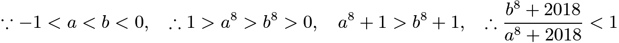 $\because -1<a<b<0, \quad \therefore 1>a^8>b^8>0, \quad a^8 + 1 > b^8+1, \quad \therefore \frac{b^8+2018}{a^8+2018}<1$