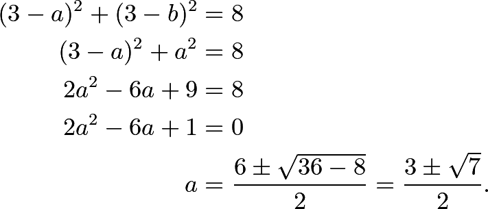 \begin{align*} (3-a)^2+(3-b)^2&=8 \\ (3-a)^2+a^2&=8 \\ 2a^2-6a+9&=8 \\ 2a^2-6a+1&=0 \\ a&=\frac{6\pm \sqrt{36-8}}{2}=\frac{3\pm\sqrt{7}}{2}. \end{align*}