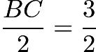 $\frac{BC}{2}=\frac{3}{2}$