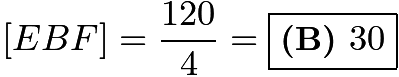 $[EBF] = \frac{120}{4} = \boxed{\textbf{(B) }30}$