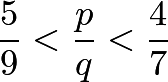 \[\frac{5}{9} < \frac{p}{q} < \frac{4}{7}\]