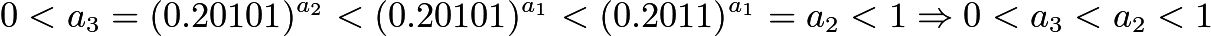 $0 < a_3 = (0.20101)^{a_2} < (0.20101)^{a_1} < (0.2011)^{a_1} = a_2 < 1 \Rightarrow 0 < a_3 < a_2 < 1$